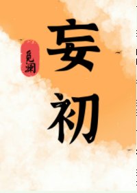 妄初/少女乔初追冰山二三事/初初断情绝爱虐渣记