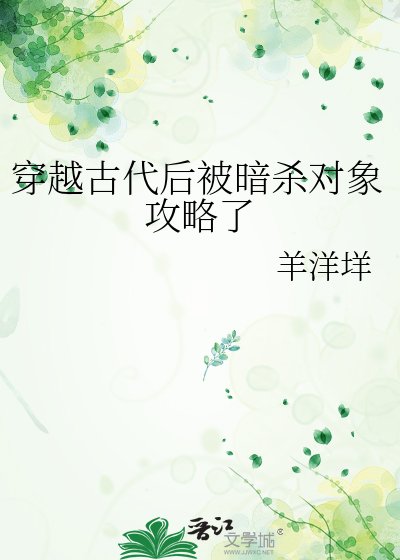 《穿越古代后被暗杀对象攻略了》