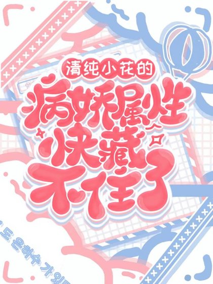 《清纯小花的病娇属性快藏不住了》